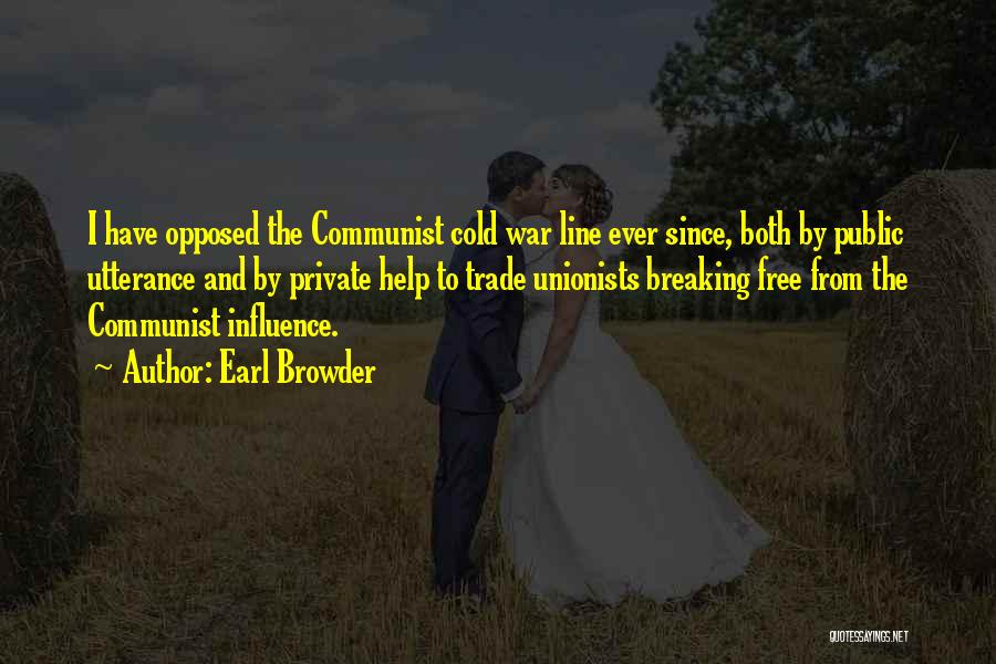 Earl Browder Quotes: I Have Opposed The Communist Cold War Line Ever Since, Both By Public Utterance And By Private Help To Trade