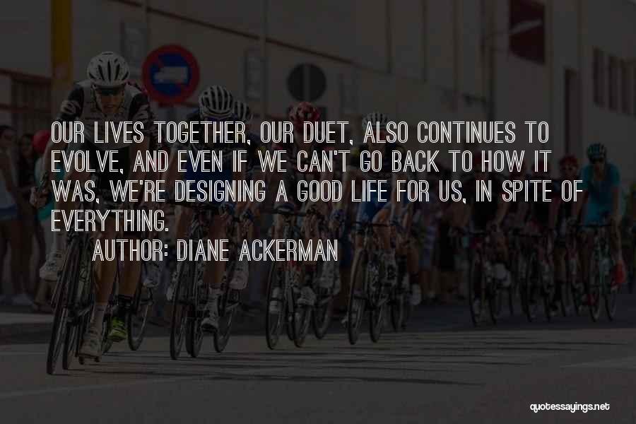 Diane Ackerman Quotes: Our Lives Together, Our Duet, Also Continues To Evolve, And Even If We Can't Go Back To How It Was,
