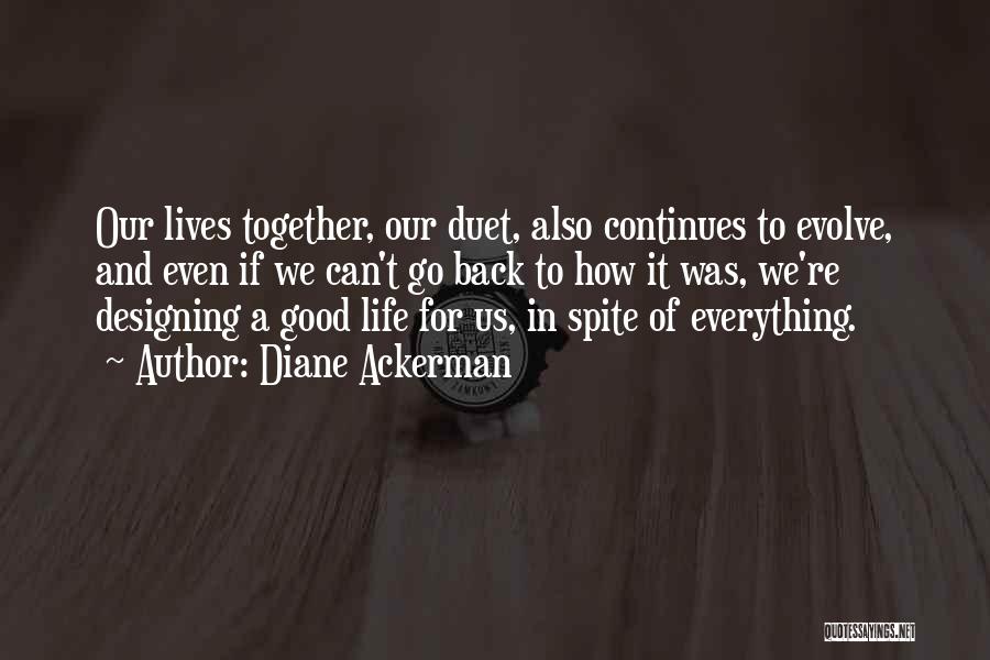 Diane Ackerman Quotes: Our Lives Together, Our Duet, Also Continues To Evolve, And Even If We Can't Go Back To How It Was,