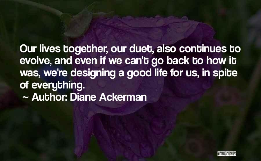 Diane Ackerman Quotes: Our Lives Together, Our Duet, Also Continues To Evolve, And Even If We Can't Go Back To How It Was,