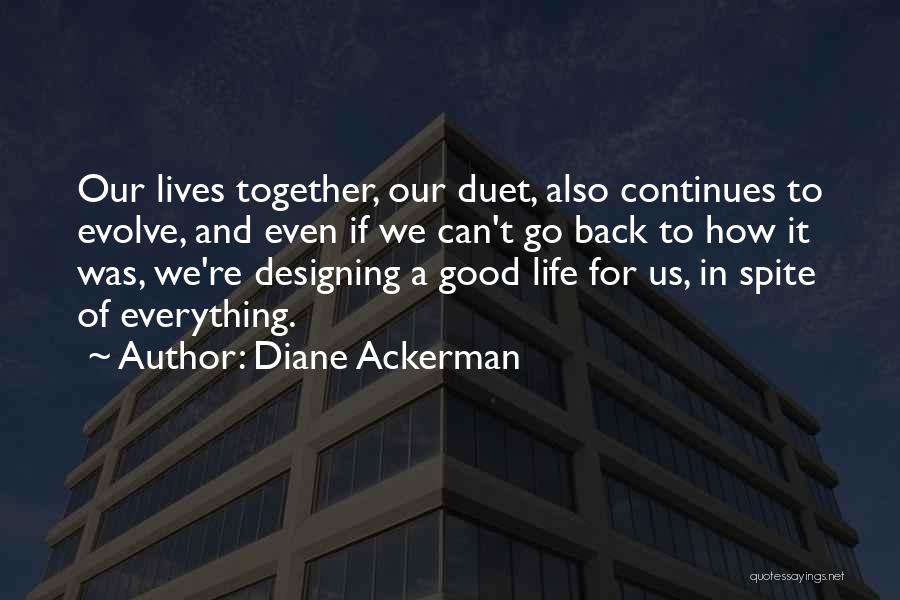 Diane Ackerman Quotes: Our Lives Together, Our Duet, Also Continues To Evolve, And Even If We Can't Go Back To How It Was,