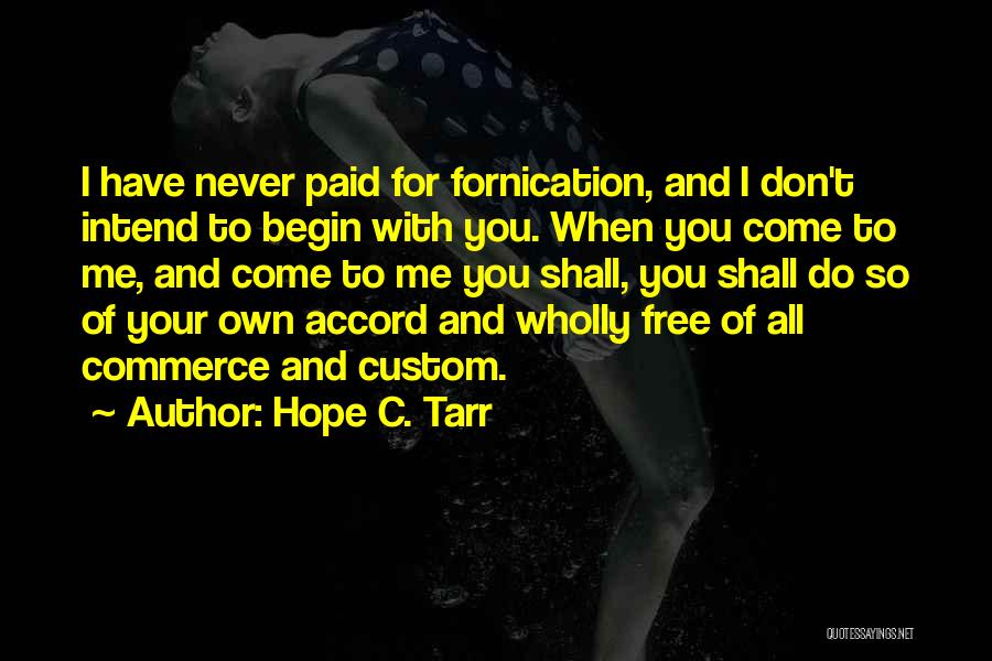 Hope C. Tarr Quotes: I Have Never Paid For Fornication, And I Don't Intend To Begin With You. When You Come To Me, And