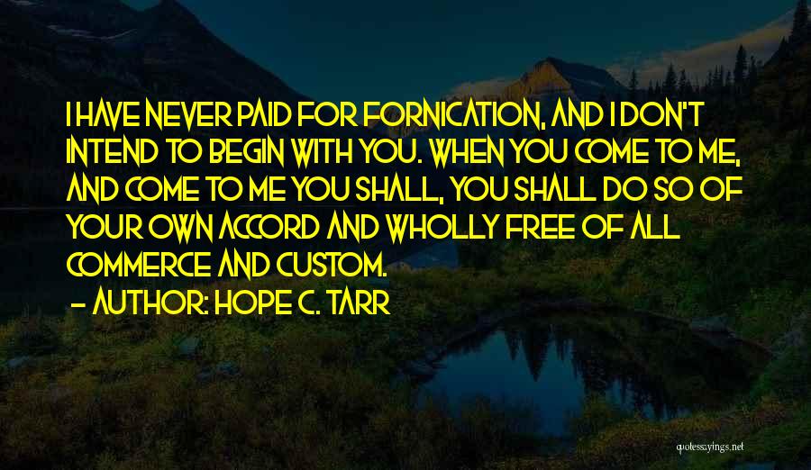 Hope C. Tarr Quotes: I Have Never Paid For Fornication, And I Don't Intend To Begin With You. When You Come To Me, And