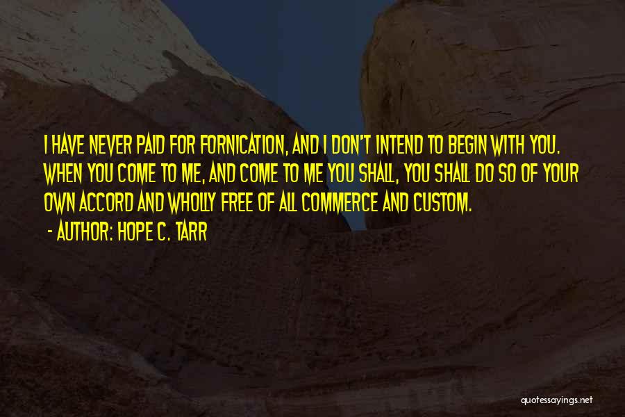 Hope C. Tarr Quotes: I Have Never Paid For Fornication, And I Don't Intend To Begin With You. When You Come To Me, And