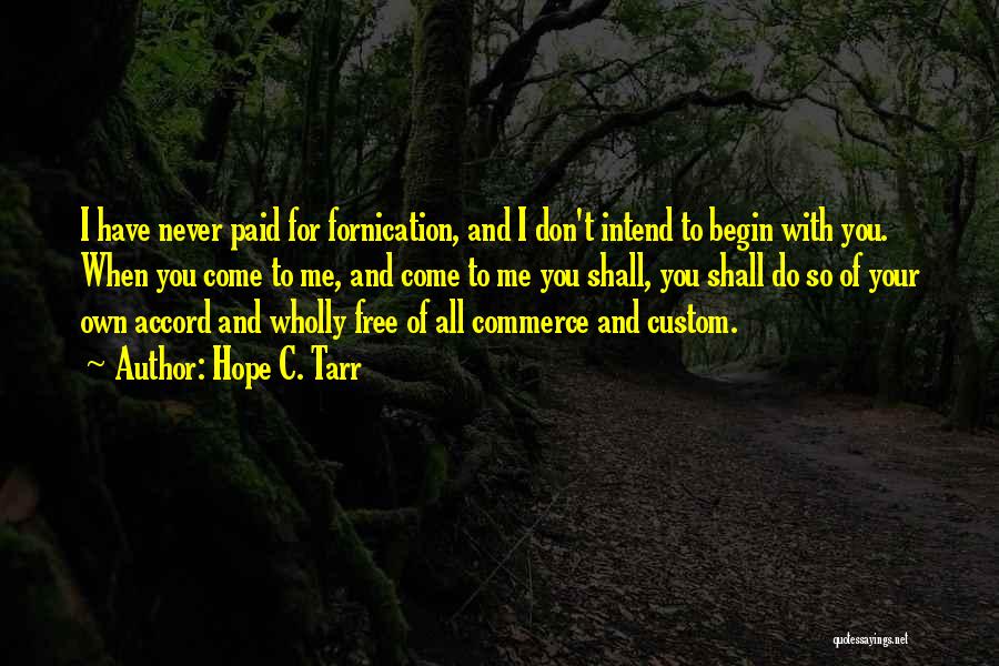 Hope C. Tarr Quotes: I Have Never Paid For Fornication, And I Don't Intend To Begin With You. When You Come To Me, And
