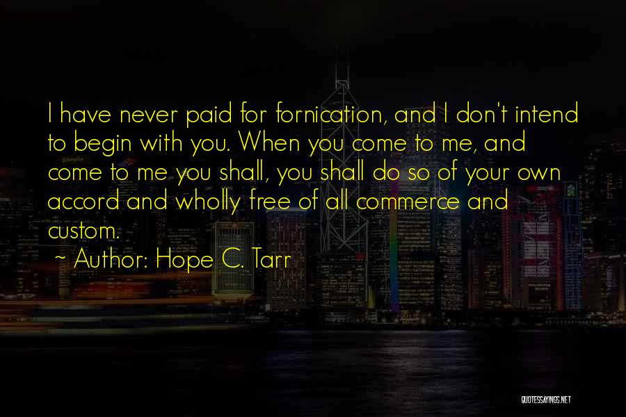 Hope C. Tarr Quotes: I Have Never Paid For Fornication, And I Don't Intend To Begin With You. When You Come To Me, And