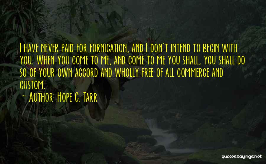 Hope C. Tarr Quotes: I Have Never Paid For Fornication, And I Don't Intend To Begin With You. When You Come To Me, And