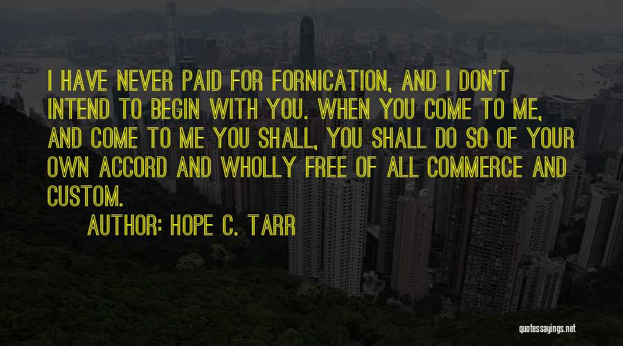 Hope C. Tarr Quotes: I Have Never Paid For Fornication, And I Don't Intend To Begin With You. When You Come To Me, And