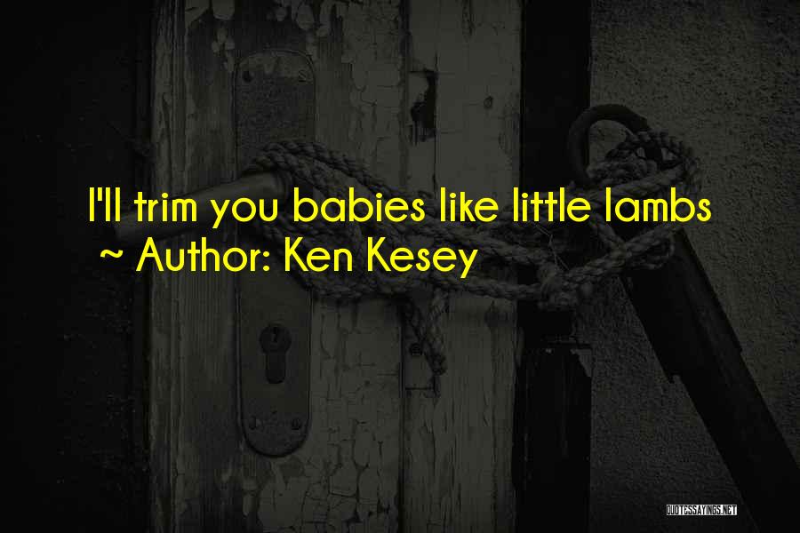 Ken Kesey Quotes: I'll Trim You Babies Like Little Lambs