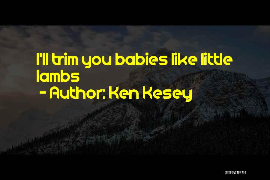 Ken Kesey Quotes: I'll Trim You Babies Like Little Lambs