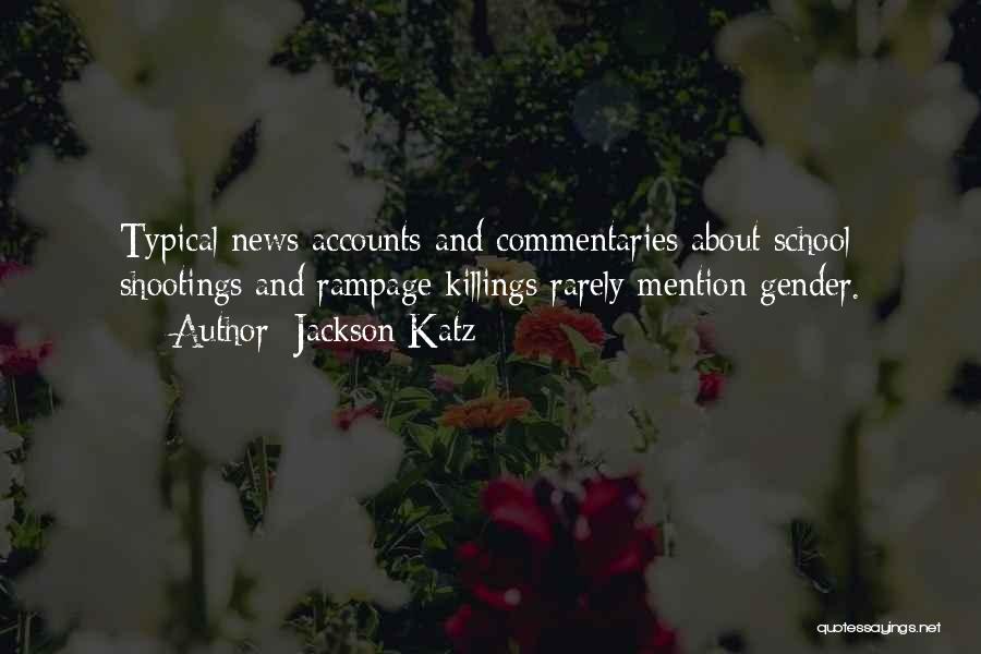 Jackson Katz Quotes: Typical News Accounts And Commentaries About School Shootings And Rampage Killings Rarely Mention Gender.