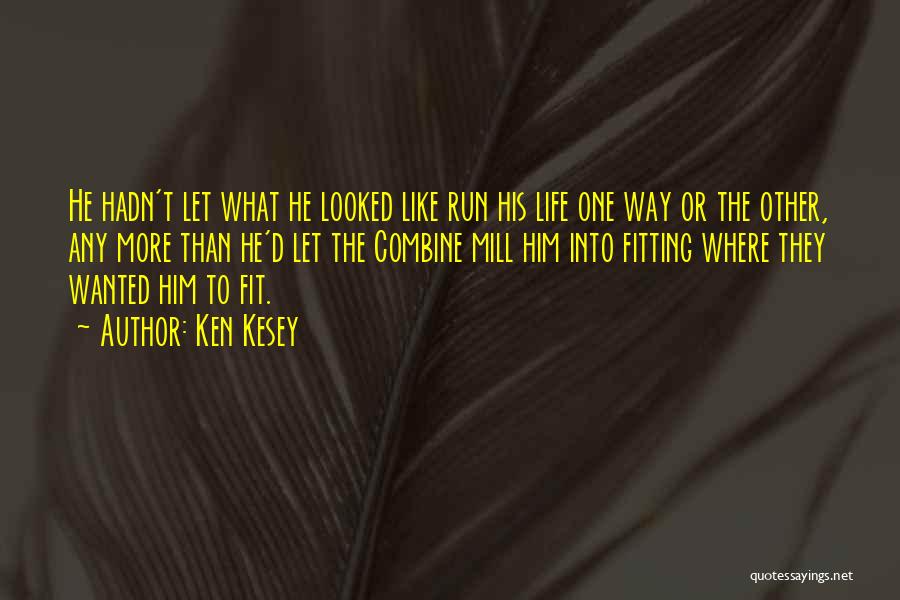 Ken Kesey Quotes: He Hadn't Let What He Looked Like Run His Life One Way Or The Other, Any More Than He'd Let