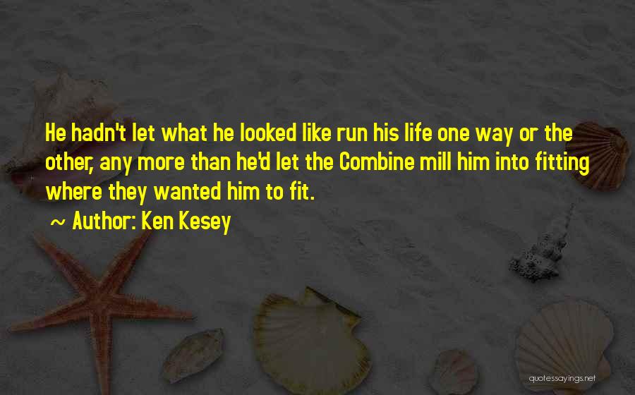 Ken Kesey Quotes: He Hadn't Let What He Looked Like Run His Life One Way Or The Other, Any More Than He'd Let