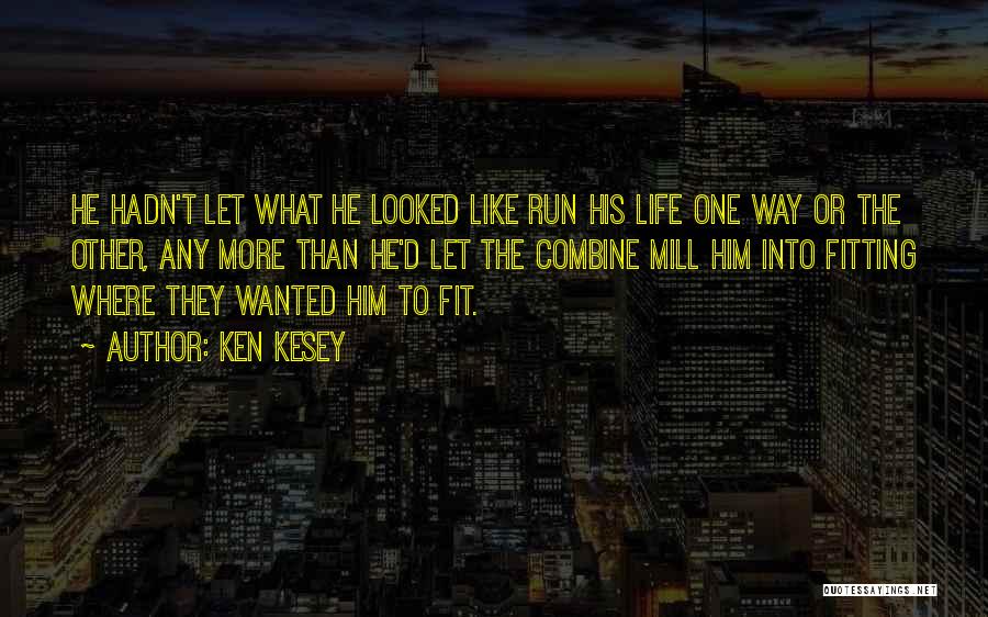 Ken Kesey Quotes: He Hadn't Let What He Looked Like Run His Life One Way Or The Other, Any More Than He'd Let