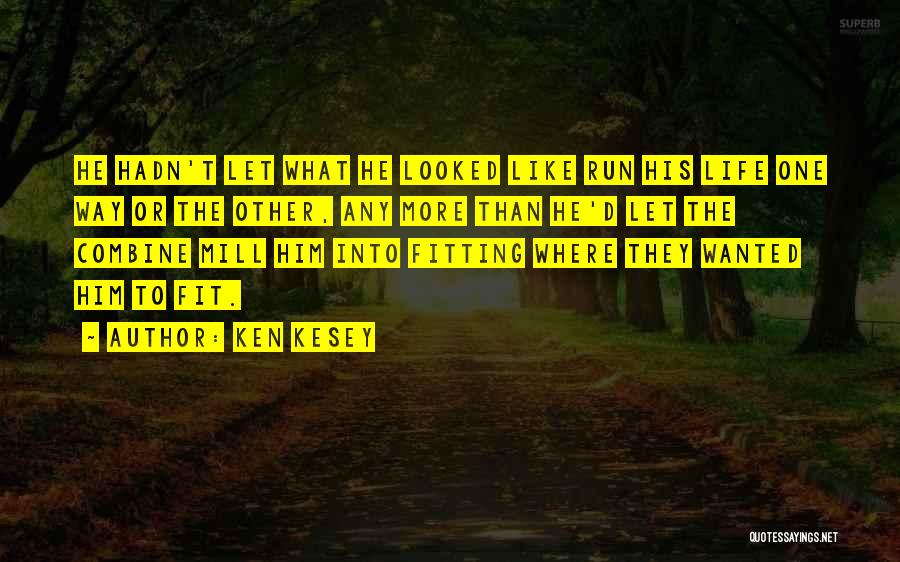 Ken Kesey Quotes: He Hadn't Let What He Looked Like Run His Life One Way Or The Other, Any More Than He'd Let