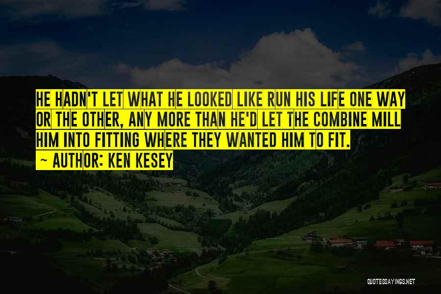 Ken Kesey Quotes: He Hadn't Let What He Looked Like Run His Life One Way Or The Other, Any More Than He'd Let