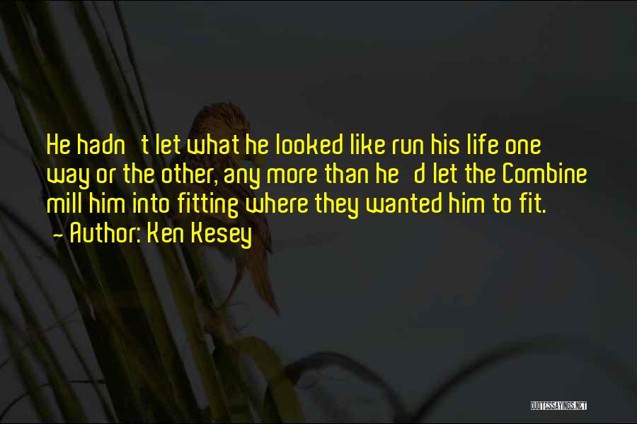 Ken Kesey Quotes: He Hadn't Let What He Looked Like Run His Life One Way Or The Other, Any More Than He'd Let