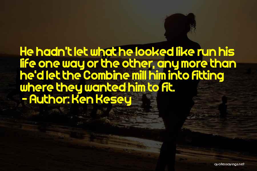 Ken Kesey Quotes: He Hadn't Let What He Looked Like Run His Life One Way Or The Other, Any More Than He'd Let
