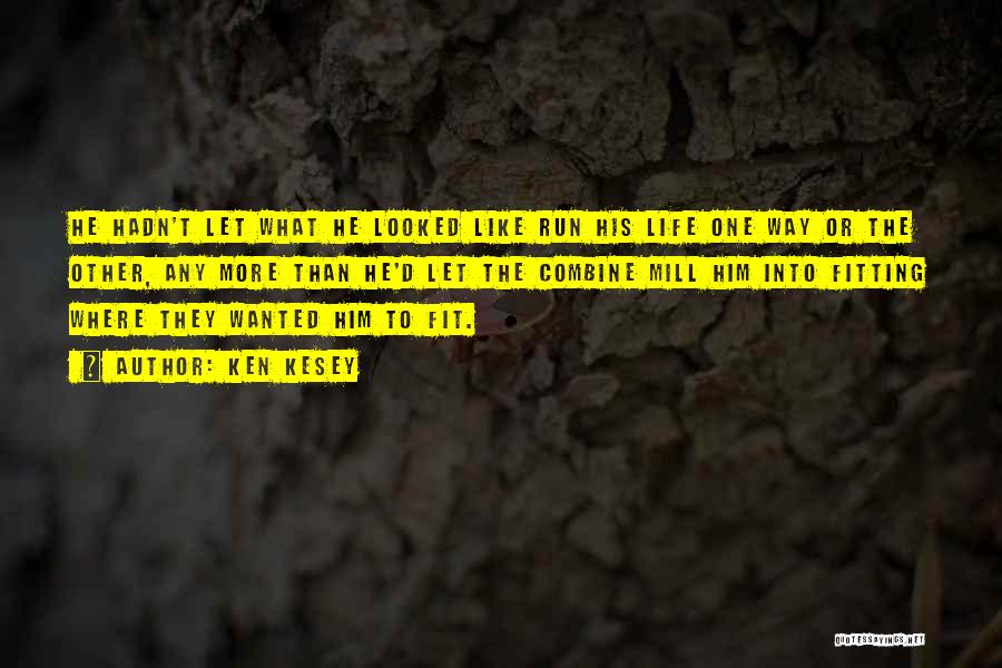 Ken Kesey Quotes: He Hadn't Let What He Looked Like Run His Life One Way Or The Other, Any More Than He'd Let