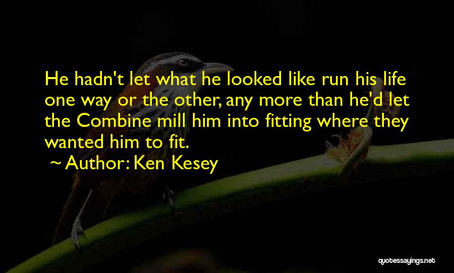 Ken Kesey Quotes: He Hadn't Let What He Looked Like Run His Life One Way Or The Other, Any More Than He'd Let
