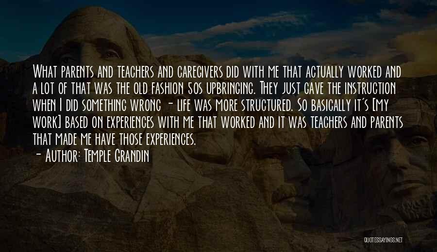 Temple Grandin Quotes: What Parents And Teachers And Caregivers Did With Me That Actually Worked And A Lot Of That Was The Old