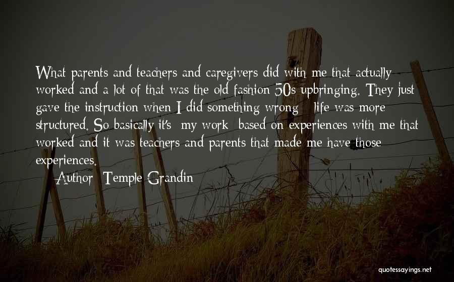 Temple Grandin Quotes: What Parents And Teachers And Caregivers Did With Me That Actually Worked And A Lot Of That Was The Old