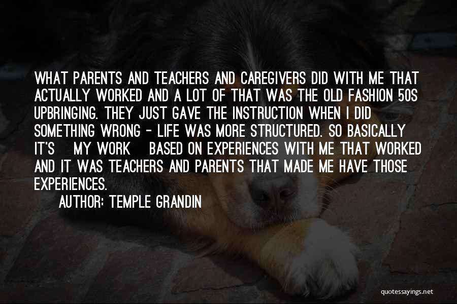 Temple Grandin Quotes: What Parents And Teachers And Caregivers Did With Me That Actually Worked And A Lot Of That Was The Old