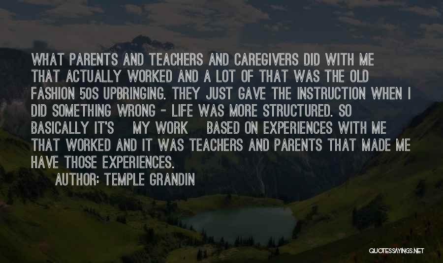 Temple Grandin Quotes: What Parents And Teachers And Caregivers Did With Me That Actually Worked And A Lot Of That Was The Old