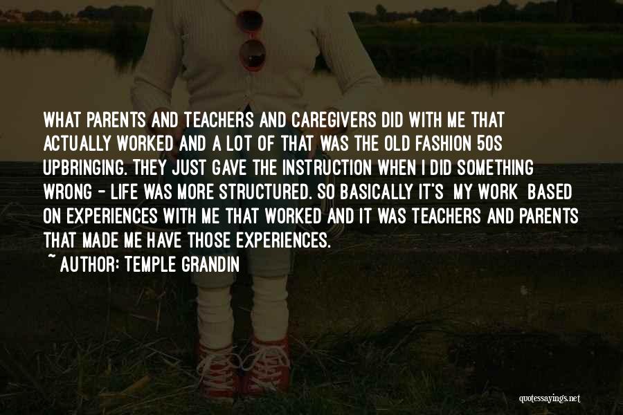 Temple Grandin Quotes: What Parents And Teachers And Caregivers Did With Me That Actually Worked And A Lot Of That Was The Old