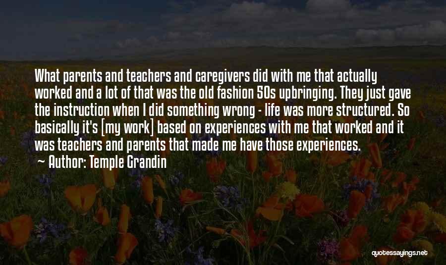 Temple Grandin Quotes: What Parents And Teachers And Caregivers Did With Me That Actually Worked And A Lot Of That Was The Old