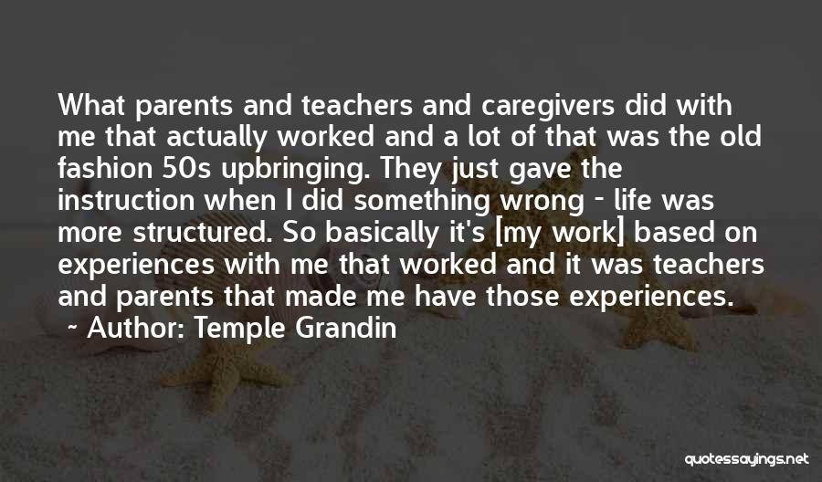 Temple Grandin Quotes: What Parents And Teachers And Caregivers Did With Me That Actually Worked And A Lot Of That Was The Old