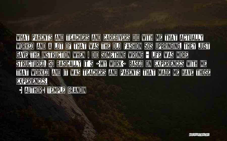 Temple Grandin Quotes: What Parents And Teachers And Caregivers Did With Me That Actually Worked And A Lot Of That Was The Old