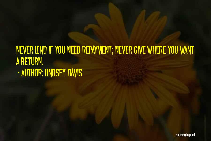 Lindsey Davis Quotes: Never Lend If You Need Repayment; Never Give Where You Want A Return.