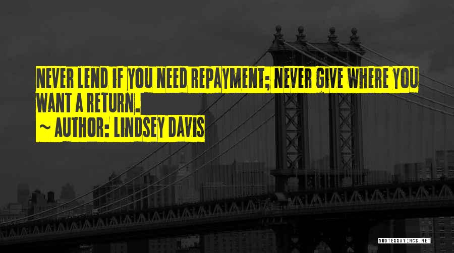 Lindsey Davis Quotes: Never Lend If You Need Repayment; Never Give Where You Want A Return.