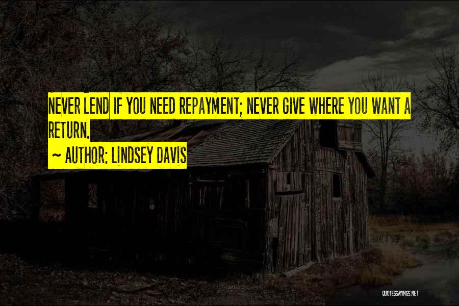 Lindsey Davis Quotes: Never Lend If You Need Repayment; Never Give Where You Want A Return.