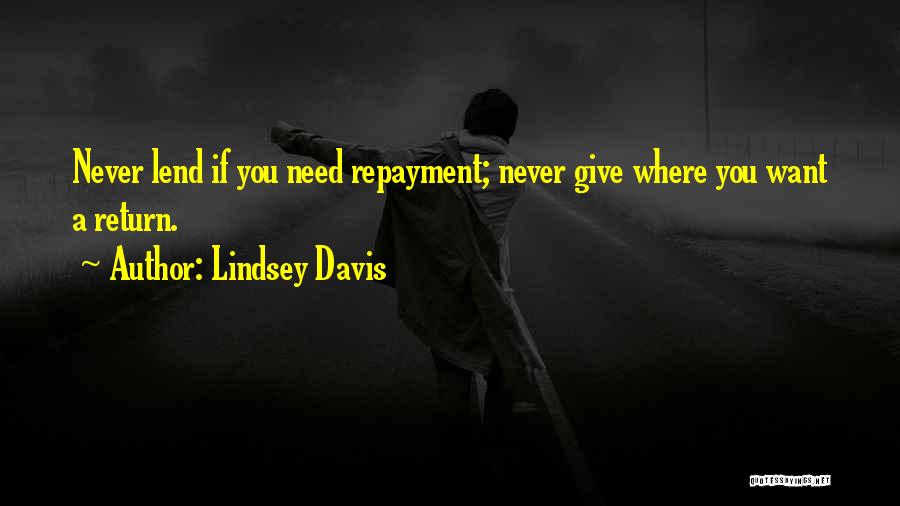 Lindsey Davis Quotes: Never Lend If You Need Repayment; Never Give Where You Want A Return.