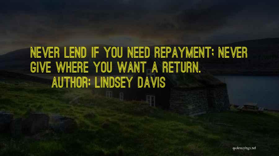 Lindsey Davis Quotes: Never Lend If You Need Repayment; Never Give Where You Want A Return.