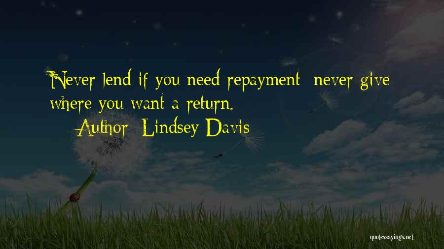 Lindsey Davis Quotes: Never Lend If You Need Repayment; Never Give Where You Want A Return.