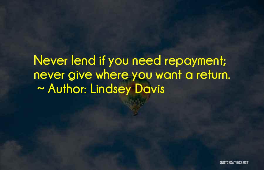 Lindsey Davis Quotes: Never Lend If You Need Repayment; Never Give Where You Want A Return.