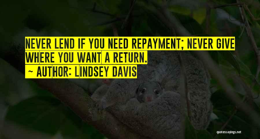 Lindsey Davis Quotes: Never Lend If You Need Repayment; Never Give Where You Want A Return.