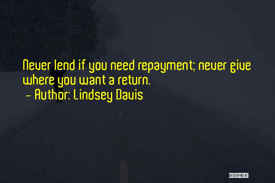 Lindsey Davis Quotes: Never Lend If You Need Repayment; Never Give Where You Want A Return.