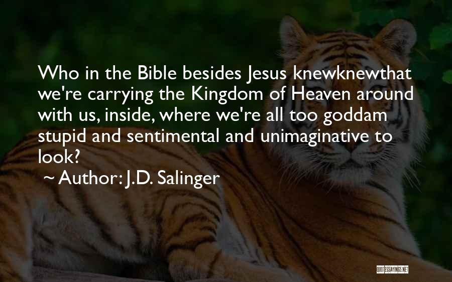 J.D. Salinger Quotes: Who In The Bible Besides Jesus Knewknewthat We're Carrying The Kingdom Of Heaven Around With Us, Inside, Where We're All