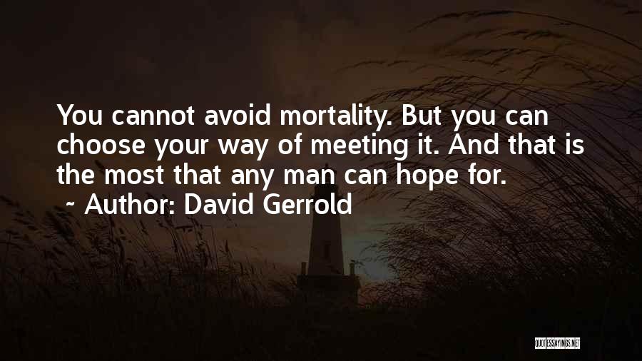 David Gerrold Quotes: You Cannot Avoid Mortality. But You Can Choose Your Way Of Meeting It. And That Is The Most That Any