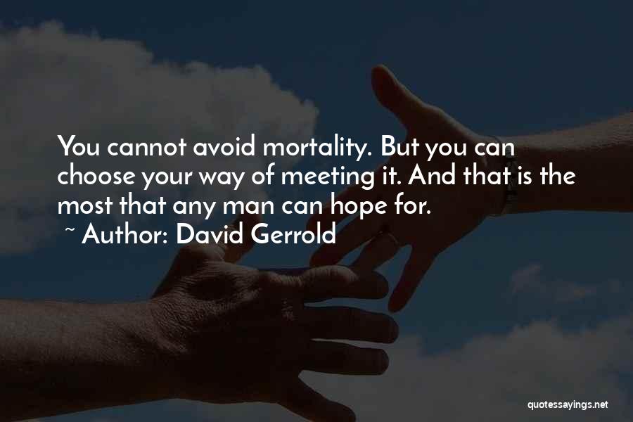 David Gerrold Quotes: You Cannot Avoid Mortality. But You Can Choose Your Way Of Meeting It. And That Is The Most That Any