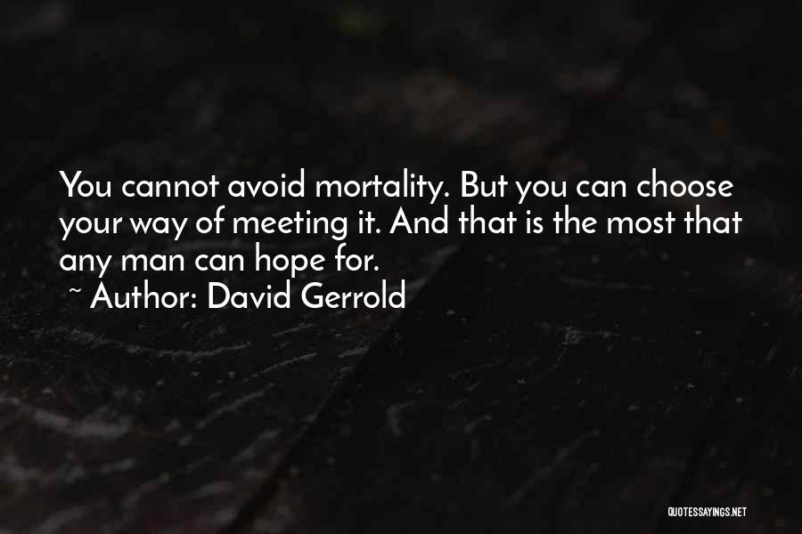 David Gerrold Quotes: You Cannot Avoid Mortality. But You Can Choose Your Way Of Meeting It. And That Is The Most That Any