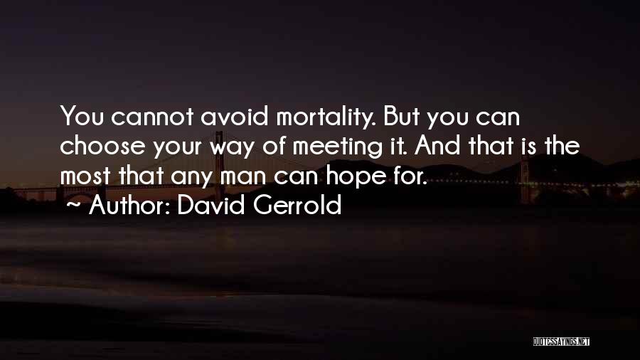 David Gerrold Quotes: You Cannot Avoid Mortality. But You Can Choose Your Way Of Meeting It. And That Is The Most That Any