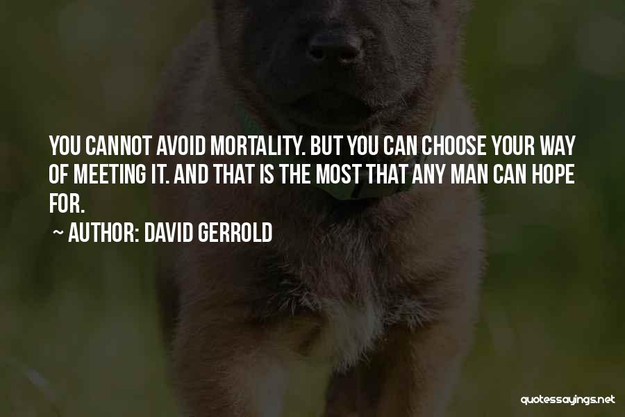 David Gerrold Quotes: You Cannot Avoid Mortality. But You Can Choose Your Way Of Meeting It. And That Is The Most That Any