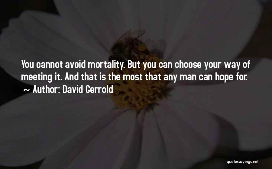 David Gerrold Quotes: You Cannot Avoid Mortality. But You Can Choose Your Way Of Meeting It. And That Is The Most That Any