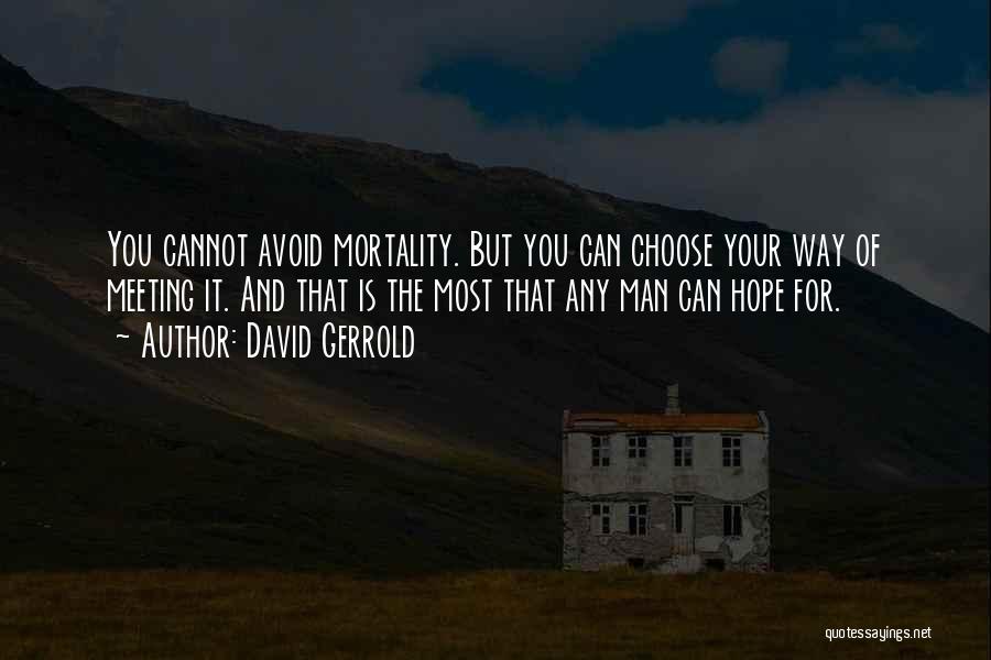 David Gerrold Quotes: You Cannot Avoid Mortality. But You Can Choose Your Way Of Meeting It. And That Is The Most That Any