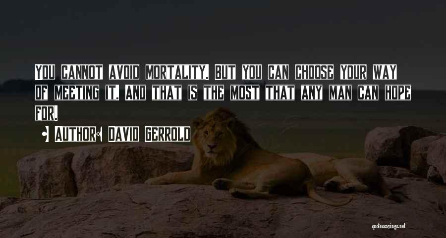 David Gerrold Quotes: You Cannot Avoid Mortality. But You Can Choose Your Way Of Meeting It. And That Is The Most That Any